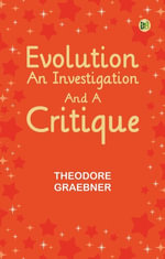 Evolution : An Investigation and a Critique - Theodore Graebner