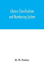 Library classification and numbering system - H. W. Parker