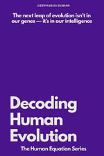 Decoding Human Evolution : Consciousness, Intelligence, and the Future of Humanity - Deepanshu Suman