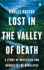 Lost in the Valley of Death : A Story of Obsession and Danger in the Himalayas - Harley Rustad