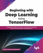 Beginning with Deep Learning Using TensorFlow : A Beginners Guide to TensorFlow and Keras for Practicing Deep Learning Principles and Applications - Mohan Kumar Silaparasetty