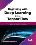 Beginning with Deep Learning Using TensorFlow : A Beginners Guide to TensorFlow and Keras for Practicing Deep Learning Principles and Applications - Mohan Kumar Silaparasetty