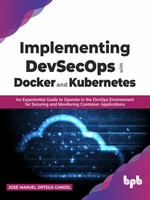 Implementing Devsecops with Docker and Kubernetes : An Experiential Guide to Operate in the Devops Environment for Securing and Monitoring Container Applications - Jose Manuel Ortega Candel