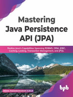 Mastering Java Persistence API (Jpa) : Realize Java's Capabilities Spanning Rdbms, Orm, Jdbc, Caching, Locking, Transaction Management, and Jpql - Nisha Parameswaran Kurur