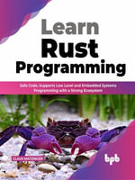Learn Rust Programming : Safe Code, Supports Low Level and Embedded Systems Programming with a Strong Ecosystem (English Edition) - Claus Matzinger