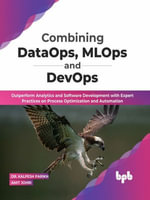 Combining DataOps, MLOps and DevOps : Outperform Analytics and Software Development with Expert Practices on Process Optimization and Automation - Dr. Kalpesh Parikh