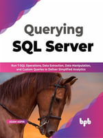 Querying SQL Server : Run T-SQL Operations, Data Extraction, Data Manipulation, and Custom Queries to Deliver Simplified Analytics - Adam Aspin