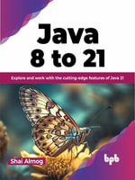 Java 8 to 21 : Explore and work with the cutting-edge features of Java 21 (English Edition) - Shai Almog