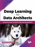 Deep Learning for Data Architects : Unleash the Power of Python's Deep Learning Algorithms - Shekhar Khandelwal