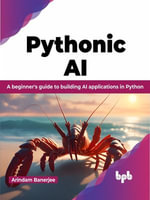 Pythonic AI : A beginner's guide to building AI applications in Python (English Edition) - Arindam Banerjee