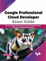 Google Professional Cloud Developer Exam Guide : Ace the Google Professional Cloud Developer Exam with this comprehensive guide (English Edition) - Fiifi Baidoo