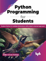 Python Programming for Students : Explore Python in Multiple Dimensions with Project-Oriented Approach - Nidhi Grover Raheja