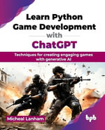 Learn Python Game Development with ChatGPT : Techniques for creating engaging games with generative AI - Micheal Lanham