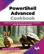 PowerShell Advanced Cookbook : Enhance your scripting skills and master PowerShell with 90+ advanced recipes - Morten Elmstrøm Hansen