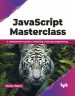 JavaScript Masterclass : A Comprehensive Guide to Mastering JavaScript Programming - Yanko Belov