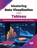 Mastering Data Visualization with Tableau : Empowering business decisions with Tableau (English Edition) - Arpana Chaturvedi