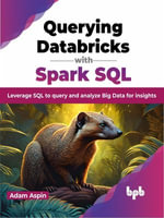 Querying Databricks with Spark SQL : Leverage SQL to query and analyze Big Data for insights (English Edition) - Adam Aspin