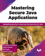 Mastering Secure Java Applications : Navigating security in cloud and microservices for Java - Debopam Poddar