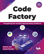 Code Factory : Navigating the wonders beyond binary brilliance with 100+ programming solutions - Kavita Pandey