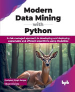 Modern Data Mining with Python : A risk-managed approach to developing and deploying explainable and efficient algorithms using ModelOps - Dushyant Singh Sengar
