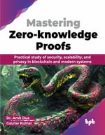 Mastering Zero-knowledge Proofs : Practical study of security, scalability, and privacy in blockchain and modern systems (English Edition) - Dr. Amit Dua