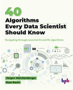 40 Algorithms Every Data Scientist Should Know : 40 Algorithms Every Data Scientist Should Know - Jurgen Weichenberger