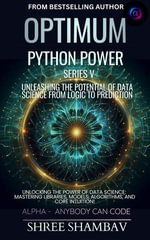 Optimum Python Power Series V : Unleashing the Potential of Data Science from Logic to Prediction - Shree Shambav