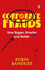 Corporate Frauds : Now Bigger, Broader and Bolder - Robin Banerjee