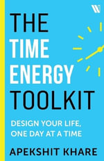The Time Energy Toolkit : Design Your Life, One Day at a Time - Apekshit Khare
