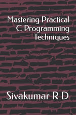 Mastering Practical C Programming Techniques - Sivakumar R. D.