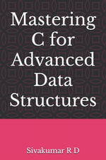 Mastering C for Advanced Data Structures - Sivakumar R. D.