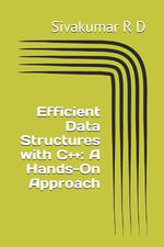 Efficient Data Structures with C++ : A Hands-On Approach - Sivakumar R. D.