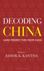 Decoding China : Hard Perspectives from India - Ashoka Kantha
