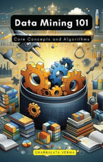 Data Mining 101 : Core Concepts and Algorithms - Swarnalata Verma