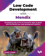 Low Code Development with Mendix : Developing state of the art innovative apps at speed with the Mendix low code development platform (English Edition) - Erwin 't Hoen