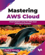 Mastering AWS Cloud : Cloud adoption using the AWS cloud computing ecosystem - Paulo H. Leocadio