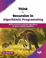 Think in Recursion in Algorithmic Programming : Write recursive computer algorithms to solve complex problems (English Edition) - Jin Fang