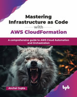 Mastering Infrastructure as Code with AWS CloudFormation : A comprehensive guide to AWS Cloud Automation and Orchestration (English Edition) - Anchal Gupta