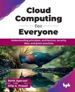 Cloud Computing for Everyone : Understanding principles, architecture, security, data, and green practices - Dilip K. Prasad