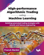 High-performance Algorithmic Trading using Machine Learning : Building automated trading strategies with AutoML and feature engineering - Franck Bardol