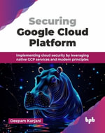 Securing Google Cloud Platform : Implementing cloud security by leveraging native GCP services and modern principles (English Edition) - Deepam Kanjani