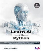Learn AI with Python : Explore machine learning and deep learning techniques for building smart AI systems using Scikit-learn, NLTK, NeuroLab, and Keras - 2nd Edition - Gaurav Leekha