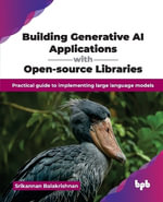 Building Generative AI Applications with Open-source Libraries : Practical guide to implementing large language models (English Edition) - Srikannan Balakrishnan