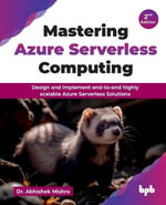 Mastering Azure Serverless Computing : Design and implement end-to-end highly scalable Azure Serverless Solutions - 2nd Edition - Abhishek Mishra