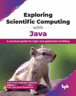 Exploring Scientific Computing with Java : A practical guide for logic and application building (English Edition) - Subhajit Adhikari
