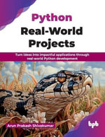 Python Real-World Projects : Turn ideas into impactful applications through real-world Python development (English Edition) - Arun Prakash Shivakumar