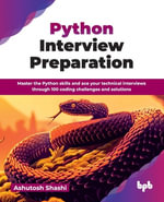 Python Interview Preparation : Master the Python skills and ace your technical interviews through 100 coding challenges and solutions (English Edition) - Ashutosh Shashi