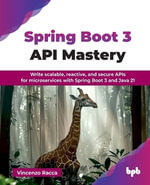 Spring Boot 3 API Mastery : Write scalable, reactive, and secure APIs for microservices with Spring Boot 3 and Java 21 - Vincenzo Racca