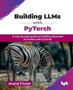 Building LLMs with PyTorch : A step-by-step guide to building advanced AI models with PyTorch (English Edition) - Anand Trivedi