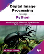 Digital Image Processing Using Python : A comprehensive guide to the fundamentals of digital image processing - Manish Kashyap